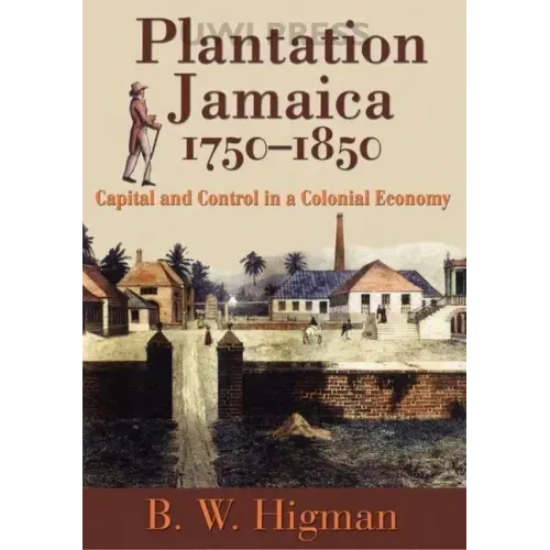 Plantation Jamaica, 1750-1850: Capital and Control in a Colonial Economy