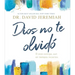 Dios No Te Olvidó: Él Está Contigo, Aun En Tiempos Inciertos