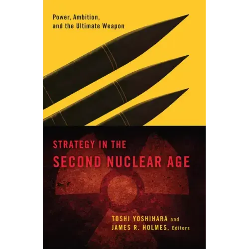 Strategy in the Second Nuclear Age: Power, Ambition, and the Ultimate Weapon