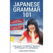 Japanese Grammar 101: No Boring Linguistic Jargon. No Overly Complex Explanations. The Easy to Digest, Simple Approach to Japanese.