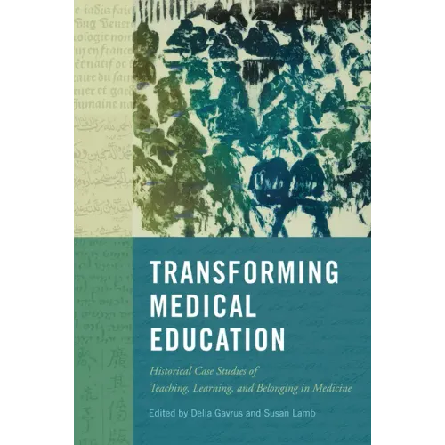 Transforming Medical Education: Historical Case Studies of Teaching, Learning, and Belonging in Medicine Volume 58