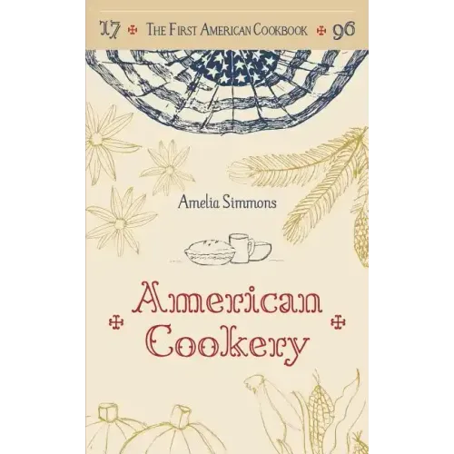 The First American Cookbook: A Facsimile of "American Cookery," 1796