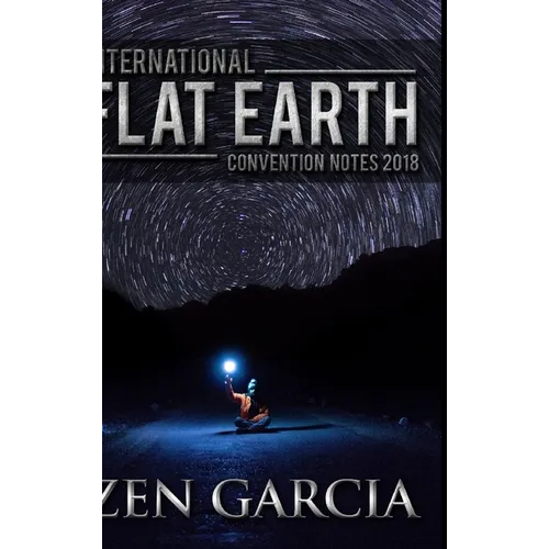 International Flat Earth Conference Notes 2018