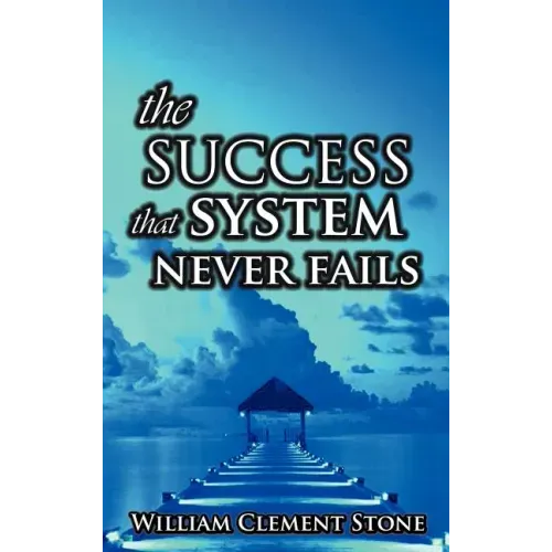 The Success System That Never Fails: The Science of Success Principles