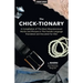 The Chick-tionary: A Compilation of The Most Misunderstood Words and Phrases in The Female Language Translated and Decoded For Men