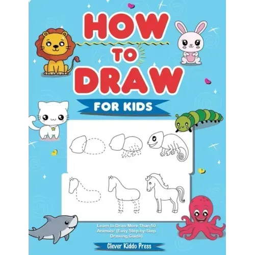 How to Draw Animals for Kids: Learn to Draw More Than 50 Animals! (Easy Step-by-Step Drawing Guide)