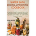 Water Bath Canning and Preserving Cookbook: A Beginners Guide for Learning How to Can and Preserve Food in Jars such as Pickled Vegetables, Jams, Jell