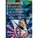 Essays on the Frontiers of Modern Astrophysics and Cosmology