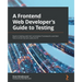 A Frontend Web Developer's Guide to Testing: Explore leading web test automation frameworks and their future driven by low-code and AI