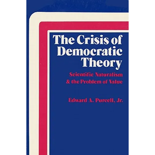 The Crisis of Democratic Theory: Scientific Naturalism and the Problem of Value