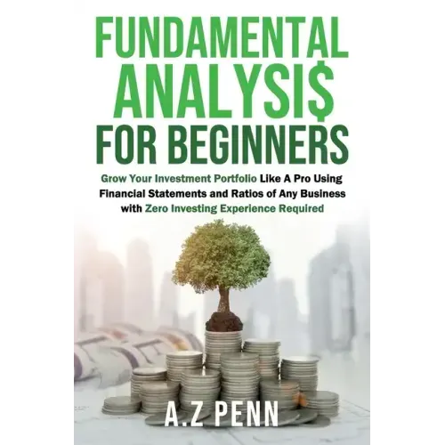 Fundamental Analysis for Beginners: Grow Your Investment Portfolio Like A Pro Using Financial Statements and Ratios of Any Business with Zero Investin