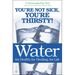 Water: For Health, for Healing, for Life: You're Not Sick, You're Thirsty!