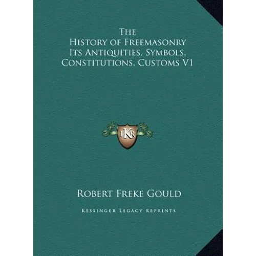 The History of Freemasonry Its Antiquities, Symbols, Constitutions, Customs V1