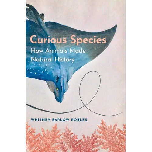 Curious Species: How Animals Made Natural History