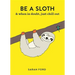 Be a Sloth: & Eat, Sleep, Eat Repeat