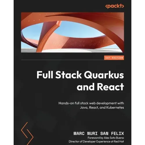 Full Stack Quarkus and React: Hands-on full stack web development with Java, React, and Kubernetes