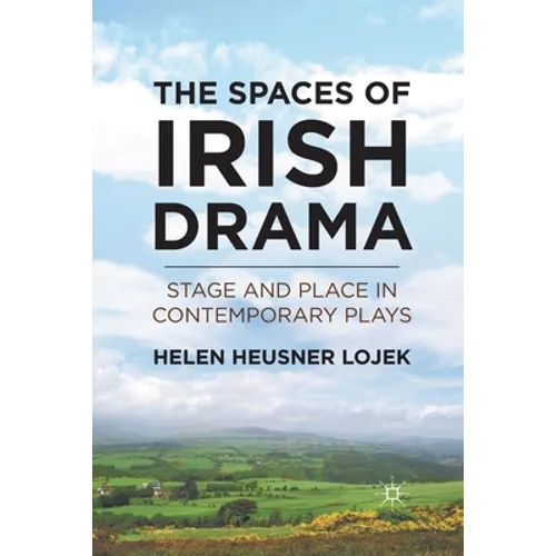 The Spaces of Irish Drama: Stage and Place in Contemporary Plays