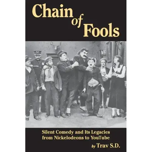 Chain of Fools - Silent Comedy and Its Legacies from Nickelodeons to YouTube