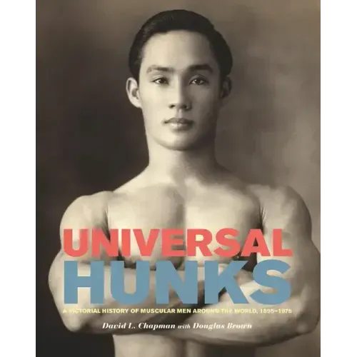 Universal Hunks: A Pictorial History of Muscular Men Around the World, 1895-1975