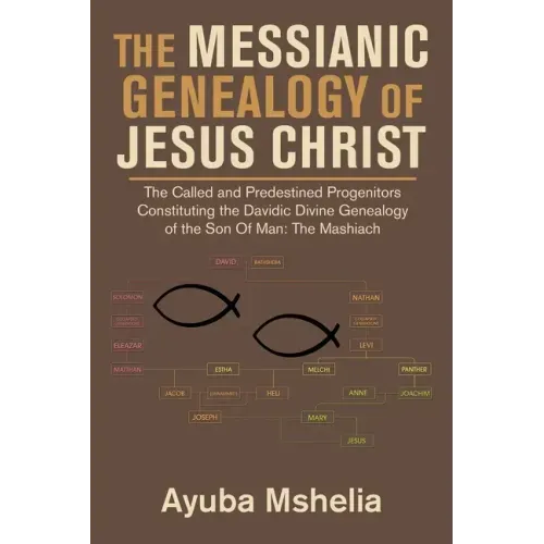 The Messianic Genealogy of Jesus Christ: The Called and Predestined Progenitors Constituting the Davidic Divine Genealogy of the Son of Man: the Mashi
