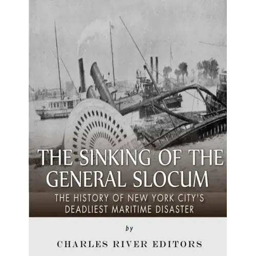 The Sinking of the General Slocum: The History of New York City's Deadliest Maritime Disaster