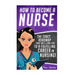 How to Become a Nurse: The Exact Roadmap That Will Lead You to a Fulfilling Career in Nursing!