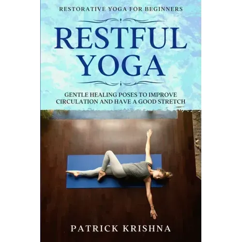 Restorative Yoga For Beginners: RESTFUL YOGA - Gentle Healing Poses To Improve Circulation And Have A Good Stretch