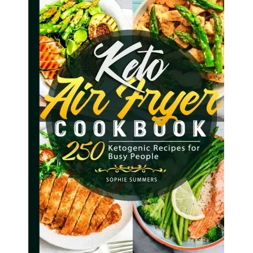 Keto Air Fryer Cookbook: 250 Ketogenic Recipes for Busy People