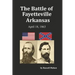 The Battle of Fayetteville Arkansas: April 18, 1863
