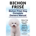 Bichon Frise. Bichon Frise Dog Complete Owners Manual. Bichon Frise care, costs, feeding, grooming, health and training all included.