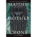 Maiden, Mother, Crone: The Myth & Reality of the Triple Goddess