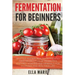 Fermentation For Beginners: 32 Little-Known Healthy Fermented Food Recipes Full of Probiotics, Enzymes, Vitamins and Minerals, for a Longer and He