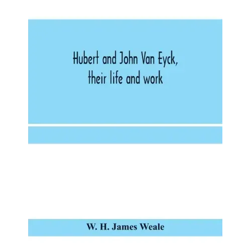 Hubert and John Van Eyck, their life and work