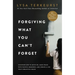 Forgiving What You Can't Forget: Discover How to Move On, Make Peace with Painful Memories, and Create a Life That's Beautiful Again