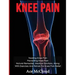 Knee Pain: Treating Knee Pain: Preventing Knee Pain: Natural Remedies, Medical Solutions, Along With Exercises And Rehab For Knee Pain Relief