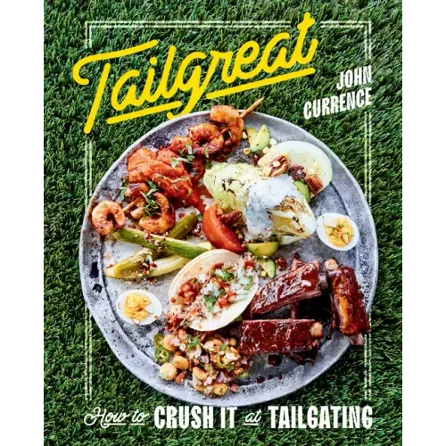 Tailgreat: How to Crush It at Tailgating [A Cookbook]