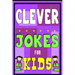 Clever Jokes For Kids Book: The Most Brilliant Collection of Brainy Jokes for Kids. Hilarious and Cunning Joke Book for Early and Beginner Readers