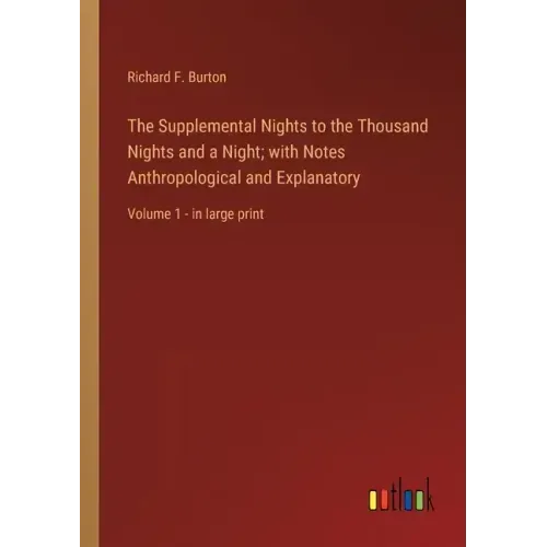 The Supplemental Nights to the Thousand Nights and a Night; with Notes Anthropological and Explanatory: Volume 1 - in large print