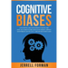 Cognitive Biases: A Fascinating Look into Human Psychology and What You Can Do to Avoid Cognitive Dissonance, Improve Your Problem-Solvi