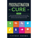 Procrastination Cure: 2 In 1: How to Stop Procrastinating, Live up to Your Full Potential and Succeed in Life: Includes Goal Setting Success