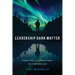 Leadership Dark Matter