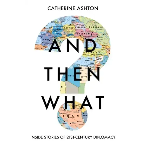 And Then What?: Inside Stories of 21st-Century Diplomacy
