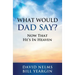 What Would Dad Say?: Now that He's in Heaven