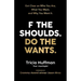 F the Shoulds. Do the Wants: Get Clear on Who You Are, What You Want, and Why You Want It.