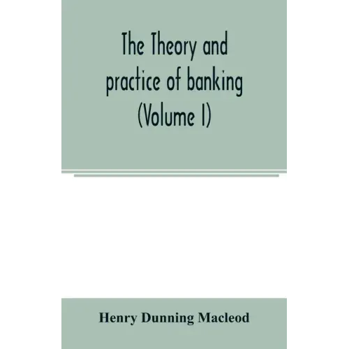 The theory and practice of banking (Volume I)