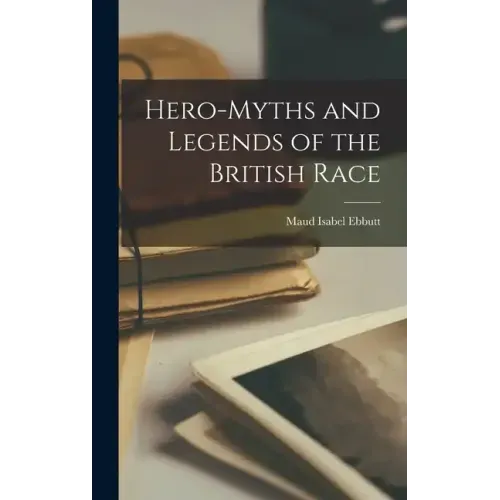Hero-Myths and Legends of the British Race