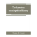 The American encyclopedia of history, biography and travel, comprising ancient and modern history the biography of the eminent men of Europe and Ameri