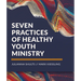 Seven Practices of Healthy Youth Ministry