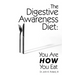 The Digestive Awareness Diet: You Are HOW You Eat