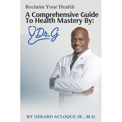 Reclaim Your Health Comprehensive Guide To Health Mastery By: Dr. G
